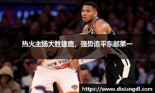 热火主场大胜雄鹿，强势追平东部第一