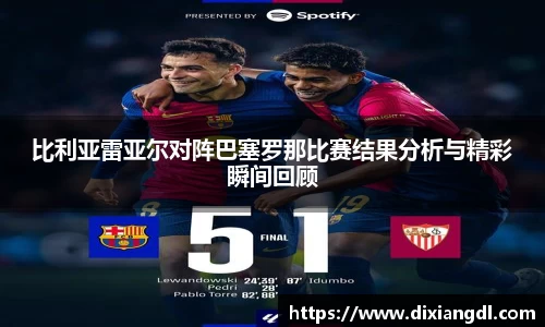 比利亚雷亚尔对阵巴塞罗那比赛结果分析与精彩瞬间回顾