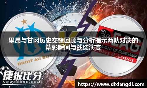 里昂与甘冈历史交锋回顾与分析揭示两队对决的精彩瞬间与战绩演变