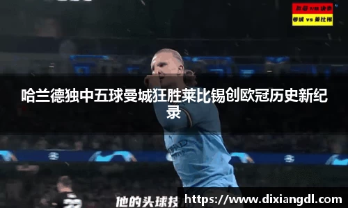 哈兰德独中五球曼城狂胜莱比锡创欧冠历史新纪录