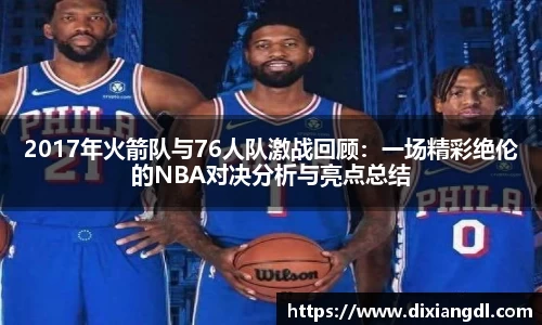 2017年火箭队与76人队激战回顾：一场精彩绝伦的NBA对决分析与亮点总结