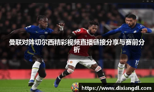 曼联对阵切尔西精彩视频直播链接分享与赛前分析