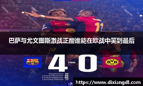 巴萨与尤文图斯激战正酣谁能在欧战中笑到最后
